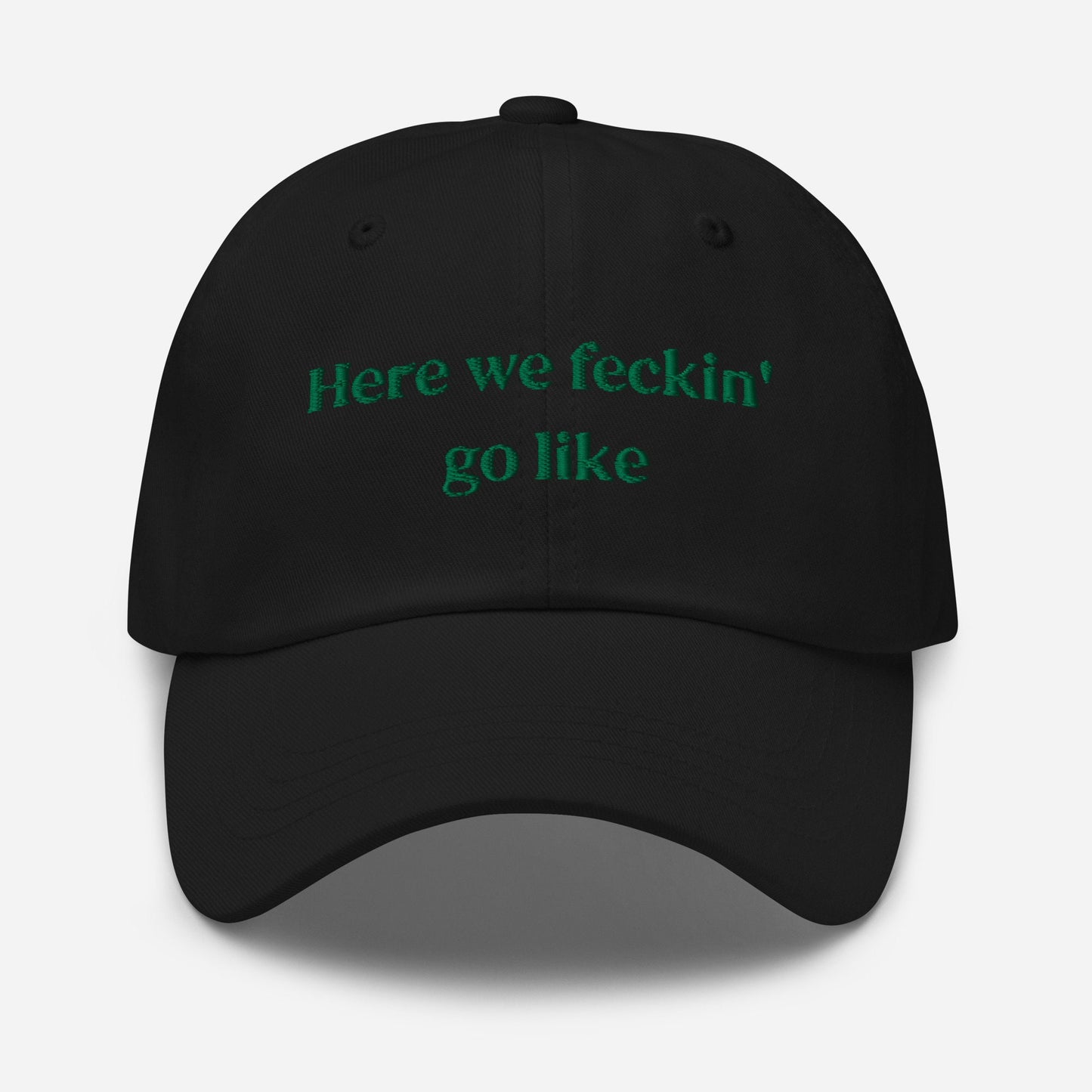 Irish Slang Dad Hat - Here we feckin go like - Funny Minimalist Embroidered Cotton cap