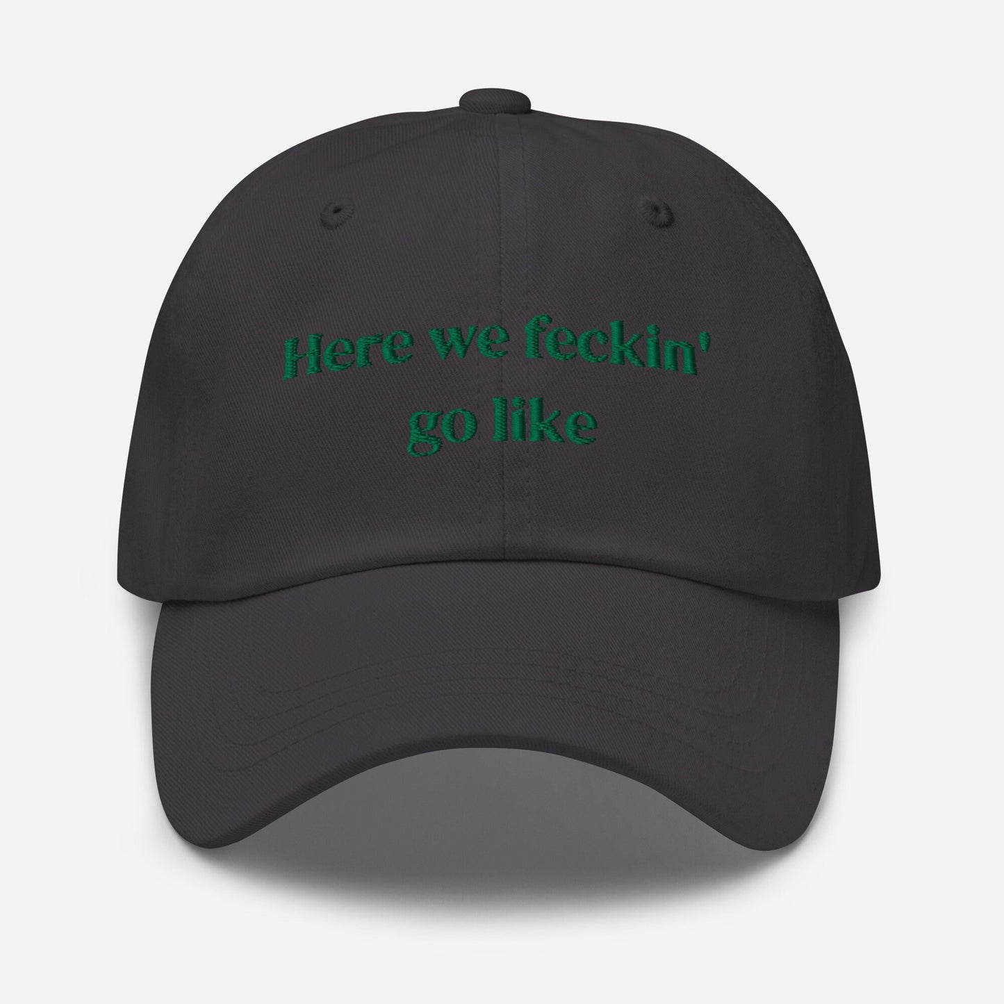Irish Slang Dad Hat - Here we feckin go like - Funny Minimalist Embroidered Cotton cap