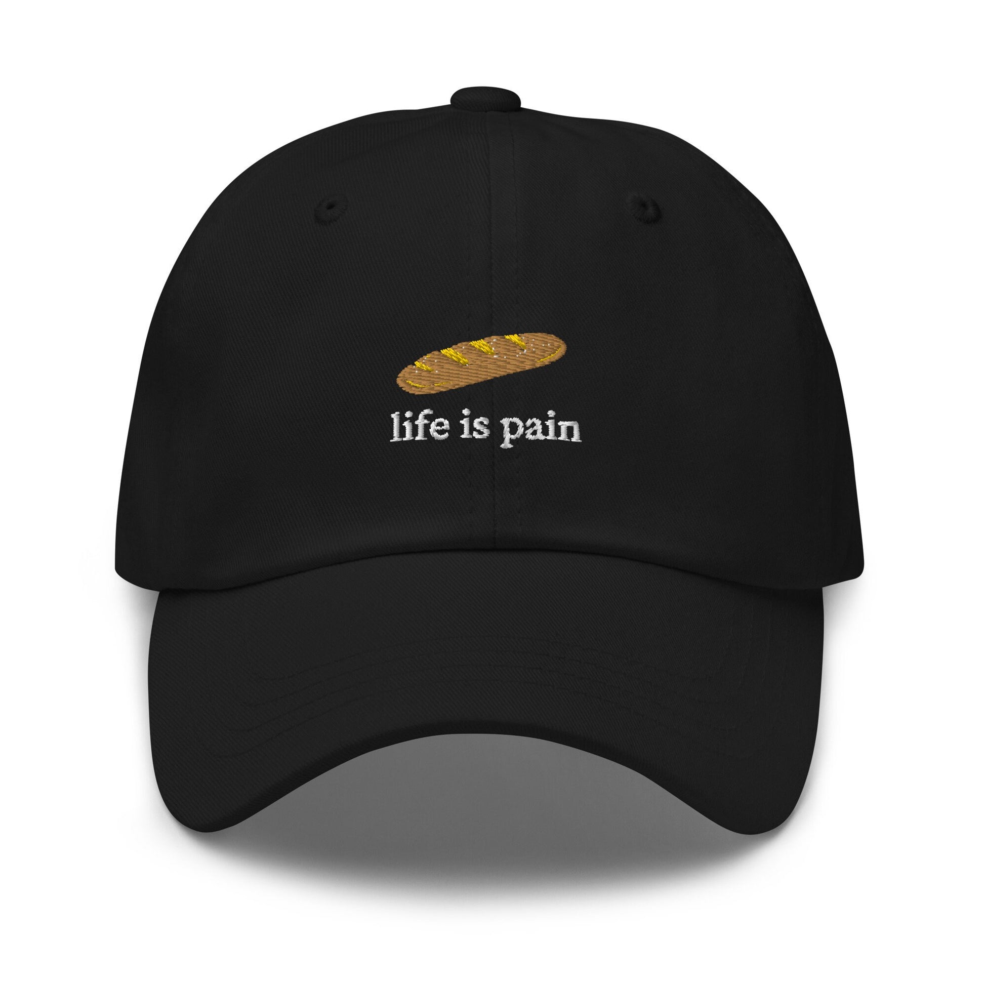 Life Is Pain Hat - French Bread - Bread is Life - Cotton Embroidered Baseball Cap - Multiple Colors
