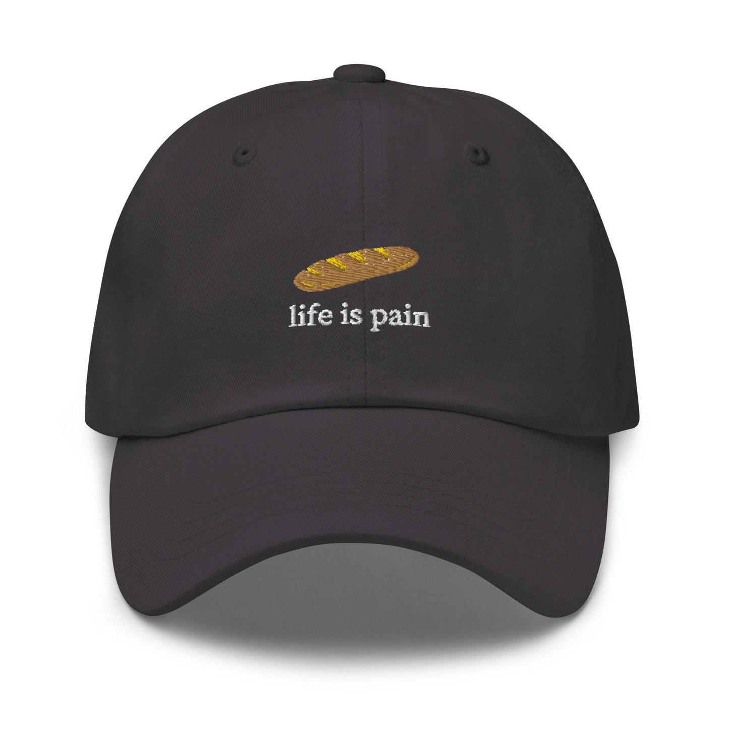 Life Is Pain Hat - French Bread - Bread is Life - Cotton Embroidered Baseball Cap - Multiple Colors