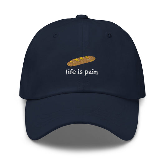 Life Is Pain Hat - French Bread - Bread is Life - Cotton Embroidered Baseball Cap - Multiple Colors