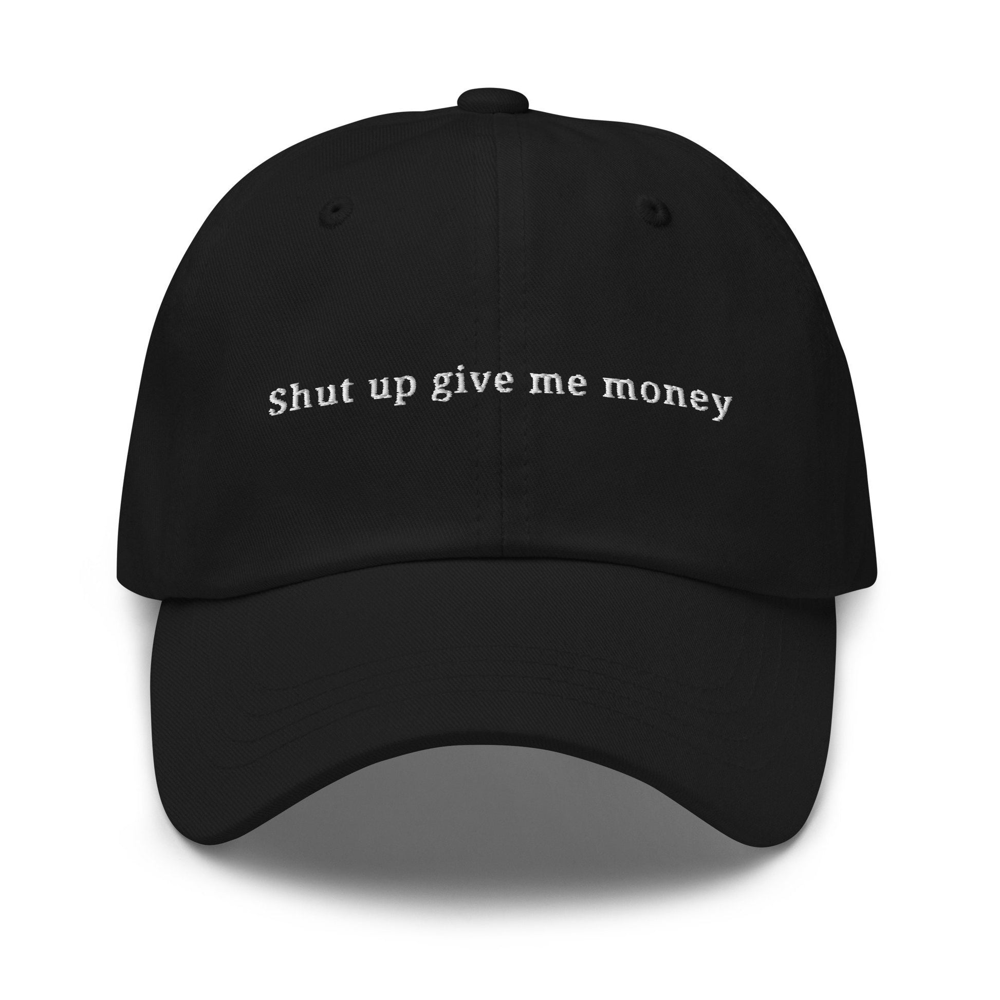 Money Dad Hat - Shut up give me money - Minimalist Embroidered Cotton Cap - Multiple Colors