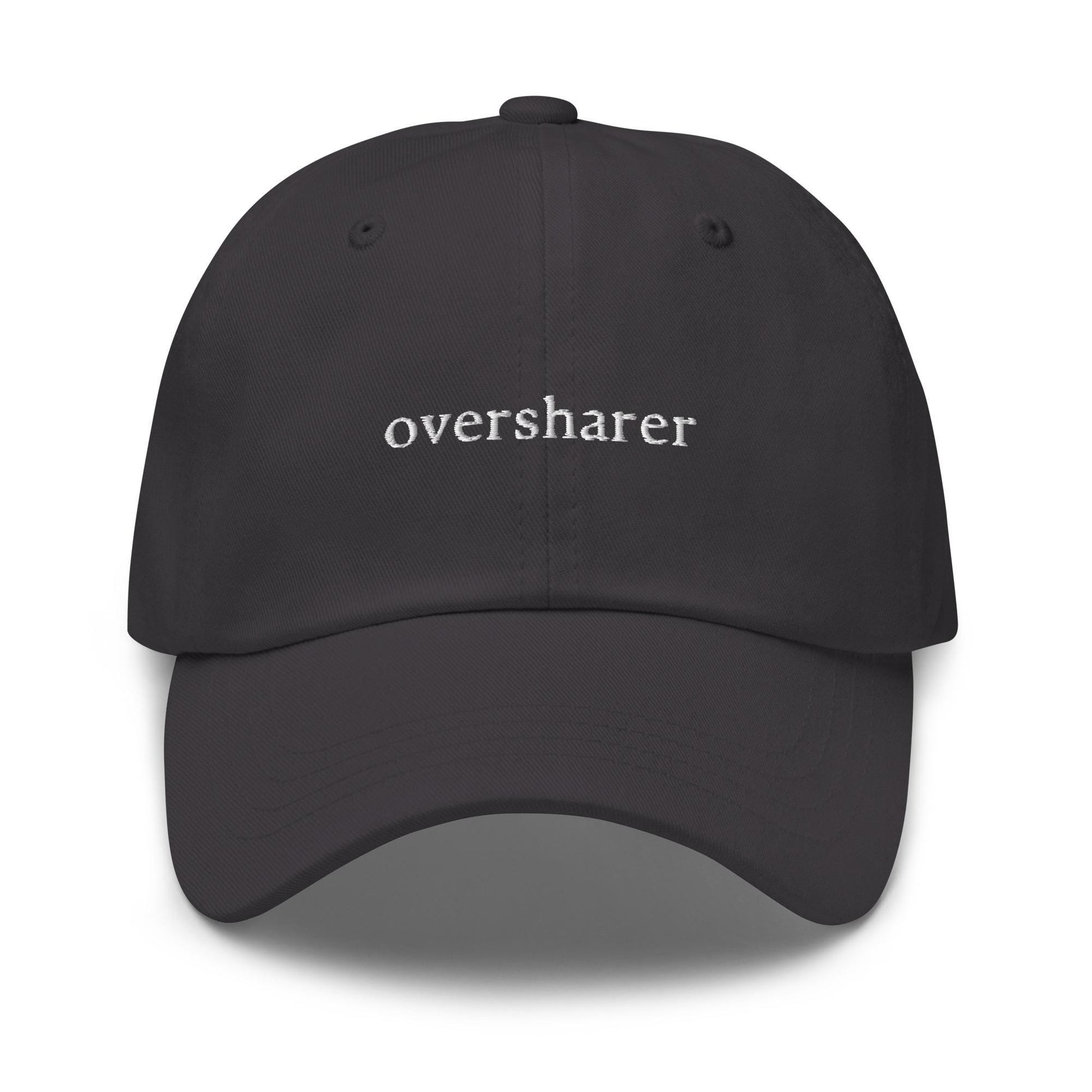 Oversharer Hat - For those Who Share too Much - Cotton Embroidered Dad Cap