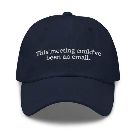 The Meeting Could've Been an Email Hat - Funny Office Cap - Embroidered - Multiple Colors