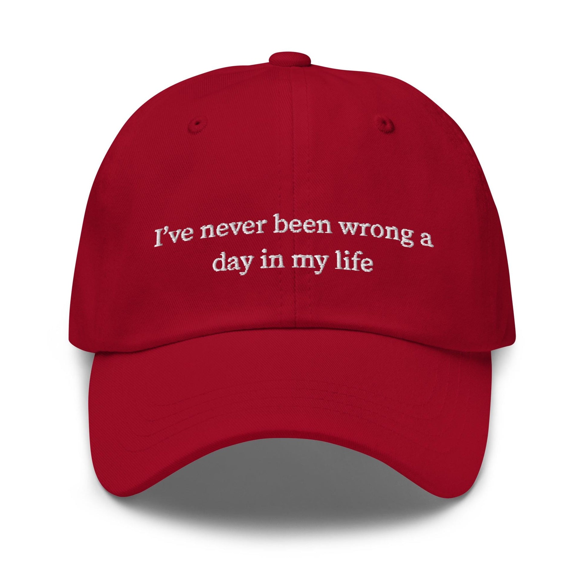 I’ve Never Been Wrong a Day in My Life Hat – Funny Embroidered Dad Hat for Know-It-Alls & Sarcastic Legends