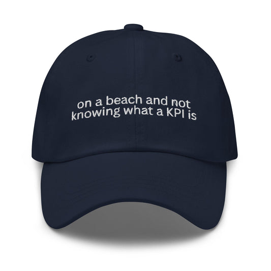On a Beach and Not Knowing What a KPI Is Embroidered Dad Hat – Anti-Work Hat, Coastal Humor, Funny Chill Life Cap
