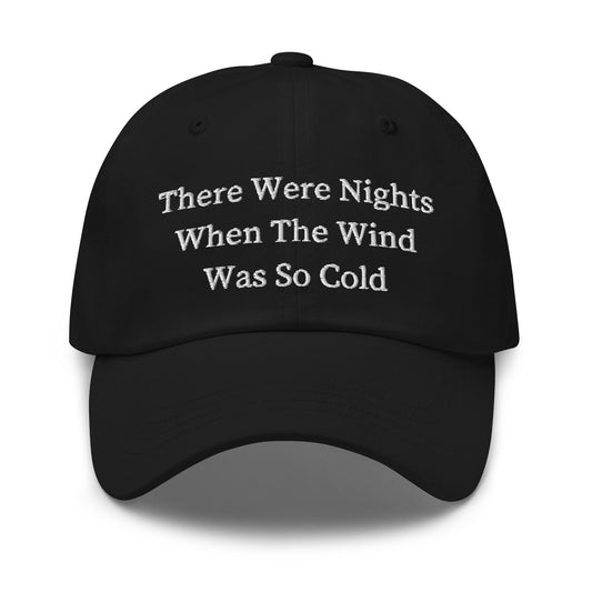There Were Nights When The Wind Was So Cold - Cotton Embroidered Baseball Cap Dad Hat