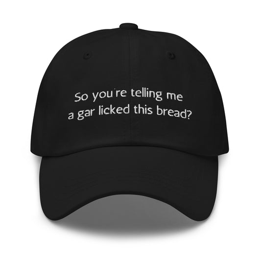 Garlic Bread Hat - So you&#39;re telling me a gar licked this bread? - Cotton Embroidered Cap - Multiple Colors