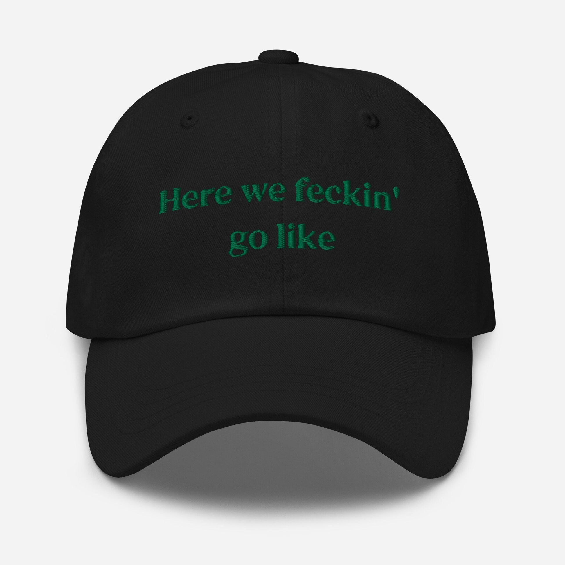 Irish Slang Dad Hat - Here we feckin go like - Funny Minimalist Embroidered Cotton cap - Evilwater Originals