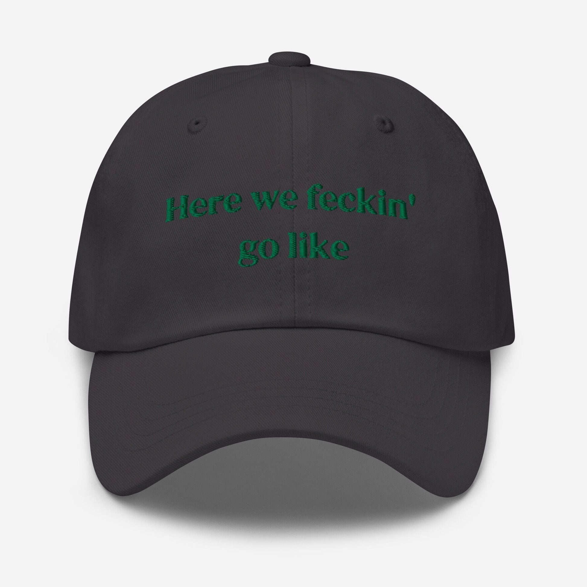 Irish Slang Dad Hat - Here we feckin go like - Funny Minimalist Embroidered Cotton cap - Evilwater Originals